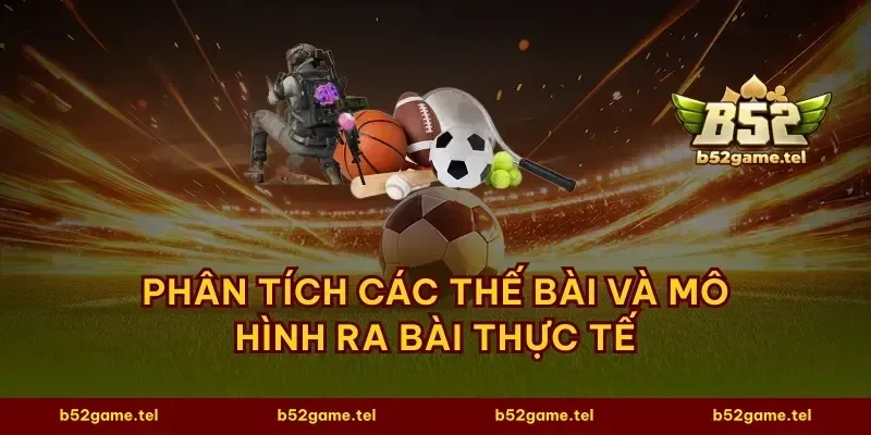Phân tích các thế bài và mô hình ra bài thực tế