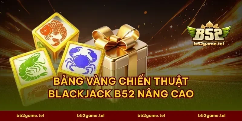 Bảng vàng chiến thuật blackjack B52 nâng cao