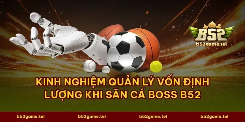 Kinh nghiệm quản lý vốn định lượng khi săn cá boss B52