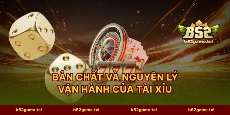 Bản chất và nguyên lý vận hành của tài xỉu