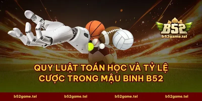 Quy luật toán học và tỷ lệ cược trong mậu binh B52
