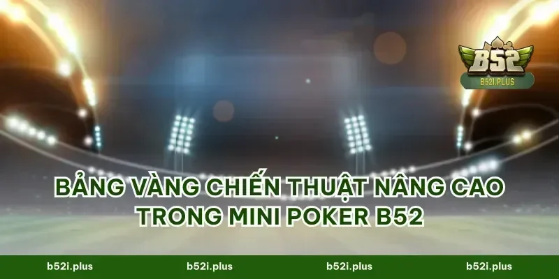 Bảng vàng chiến thuật nâng cao trong mini Poker B52