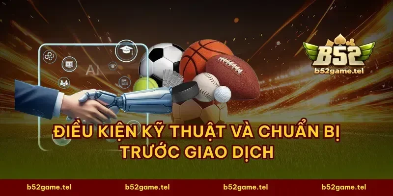 Điều kiện kỹ thuật và chuẩn bị trước giao dịch