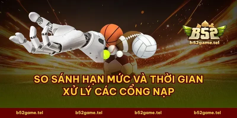 So sánh hạn mức và thời gian xử lý các cổng nạp