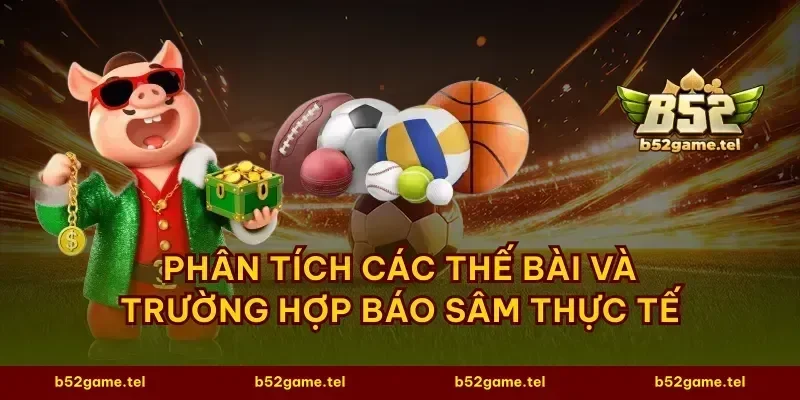 Phân tích các thế bài và trường hợp báo sâm thực tế
