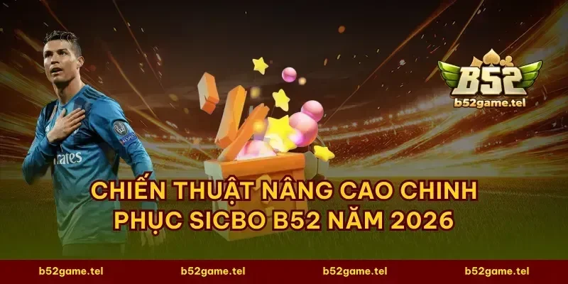 Chiến thuật nâng cao chinh phục Sicbo B52 năm 2026
