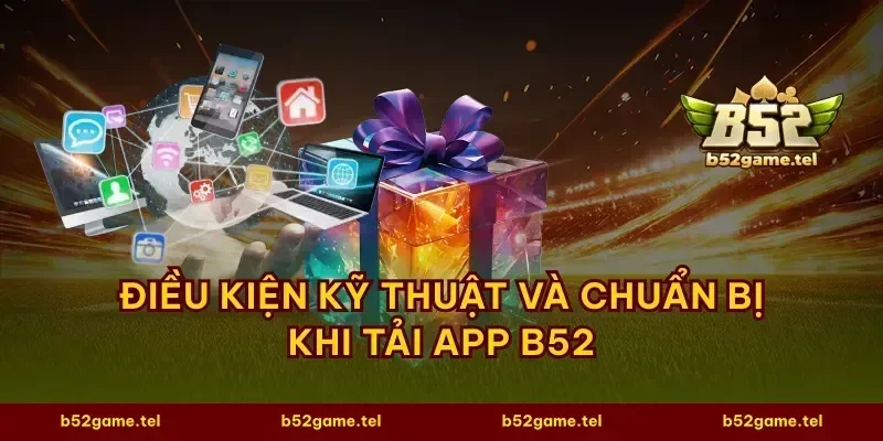 Điều kiện kỹ thuật và chuẩn bị khi tải app B52