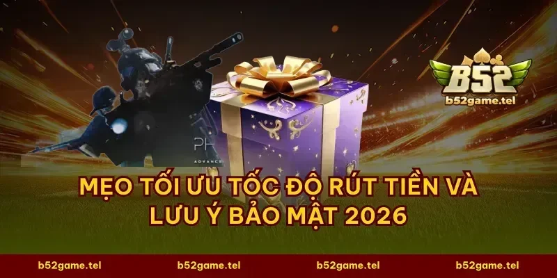 Mẹo tối ưu tốc độ rút tiền và lưu ý bảo mật 2026